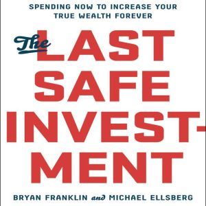 Ascent Audio The Last Safe Investment: Spending Now to Increase Your True Wealth Forever