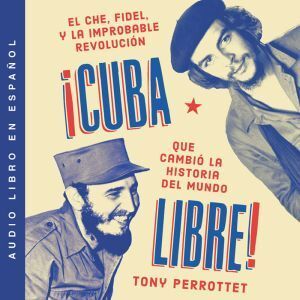 Harper Audio Cuba libre  �Cuba libre! (Spanish edition): El Che, Fidel y la improbable revolucin que cambi la historia del mundo