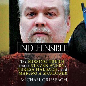 Brilliance Audio Indefensible: The Missing Truth about Steven Avery, Teresa Halbach, and Making a Murderer