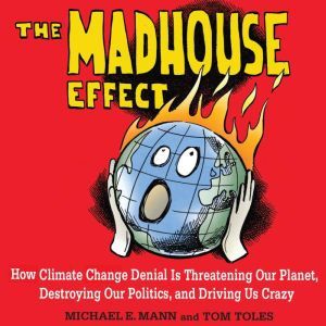 Findaway The Madhouse Effect: How Climate Change Denial Is Threatening Our Planet, Destroying Our Politics, and Driving Us Crazy