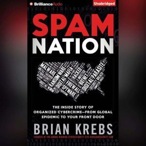 Brilliance Audio Spam Nation: The Inside Story of Organized Cybercrime from Global Epidemic to Your Front Door