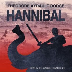 Blackstone Audiobooks Hannibal: A History of the Art of War among the Carthaginians and Romans Down to the Battle of Pydna, 168 BC, with a Detailed