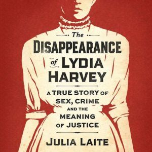 Hachette UK The Disappearance of Lydia Harvey: A true story of sex, crime and the meaning of justice