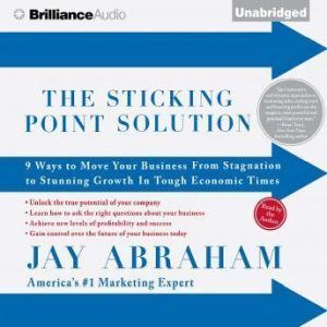 Brilliance Audio The Sticking Point Solution: 9 Ways to Move Your Business From Stagnation to Stunning Growth In Tough Economic Times