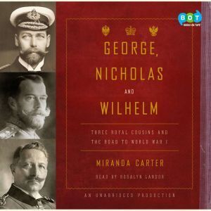 Random House Audio George, Nicholas and Wilhelm: Three Royal Cousins and the Road to World War I