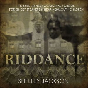 Highbridge Audio Riddance: Or: The Sybil Joines Vocational School for Ghost Speakers & Hearing-Mouth Children