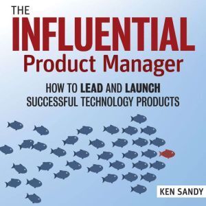 Berrett-Koehler Publishers The Influential Product Manager: How to Lead and Launch Successful Technology Products