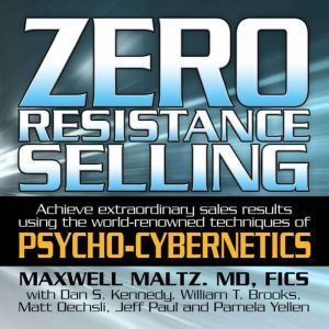 Ascent Audio Zero Resistance Selling: Achieve Extraordinary Sales Results Using the World-Renowned techniques of Psycho-Cybernetics