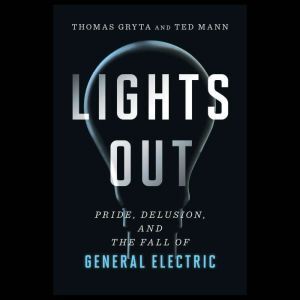 Harper Audio Lights Out: Pride, Delusion, and the Fall of General Electric