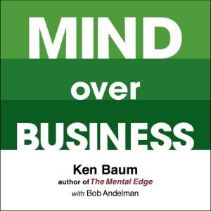 Ascent Audio Mind Over Business: How to Unleash Your Business and Sales Success by Rewiring the Mind/Body Connection