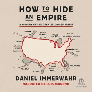 Recorded Books How to Hide an Empire: A History of the Greater United States