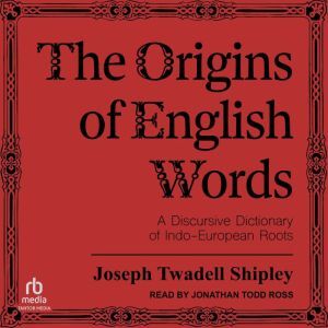 Tantor Audio The Origins of English Words: A Discursive Dictionary of Indo-European Roots