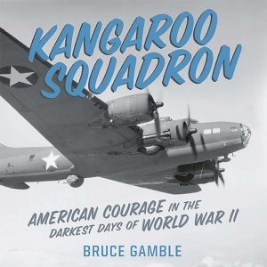Hachette Audio Kangaroo Squadron: American Courage in the Darkest Days of World War II