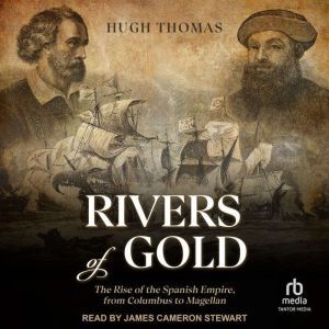 Tantor Audio Rivers of Gold: The Rise of the Spanish Empire, from Columbus to Magellan