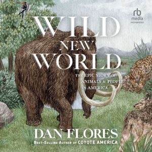 Highbridge Audio Wild New World: The Epic Story of Animals and People in America