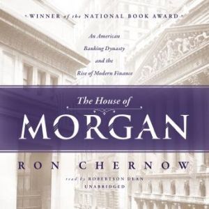 Blackstone Audiobooks The House of Morgan: An American Banking Dynasty and the Rise of Modern Finance