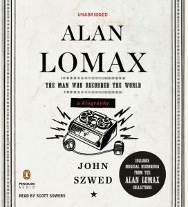 Penguin Audio Alan Lomax: The Man Who Recorded the World