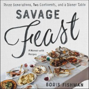 Harper Audio Savage Feast: Three Generations, Two Continents, and a Dinner Table (a Memoir with Recipes)