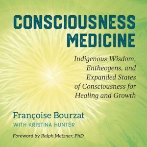 Penguin Random House Audio Consciousness Medicine: Indigenous Wisdom, Entheogens, and Expanded States of Consciousness for Healing and Growth