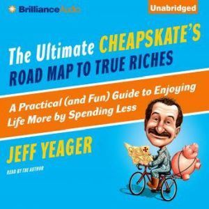 Brilliance Audio The Ultimate Cheapskate's Roard Map to True Riches: A Practical (and Fun) Guide to Enjoying Life More by Spending Less