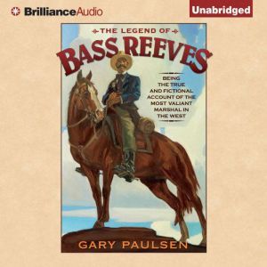Brilliance Audio The Legend of Bass Reeves: Being the True and Fictional Account of the Most Valiant Marshal in the West