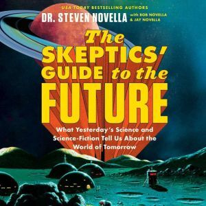 Hachette Audio The Skeptics' Guide to the Future: What Yesterday's Science and Science Fiction Tell Us About the World of Tomorrow