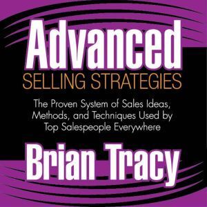 Ascent Audio Advanced Selling Strategies: The Proven System of Sales Ideas, Methods, and Techniques Used by Top Salespeople Everywhere