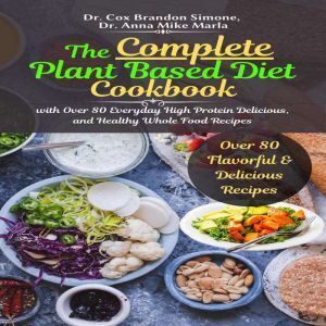 Author's Republic The Complete Plant Based Diet Cookbook: with Over 80 Everyday High Protein Delicious, and Healthy Whole Food Recipes