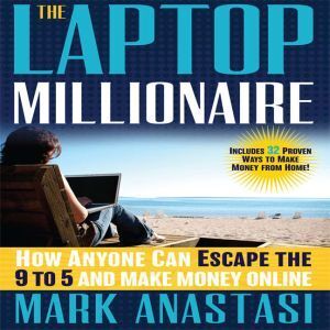 Ascent Audio The Laptop Millionaire: How Anyone Can Escape the 9 to 5 and Make Money Online