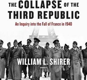 Blackstone Audiobooks The Collapse of the Third Republic: An Inquiry into the Fall of France in 1940