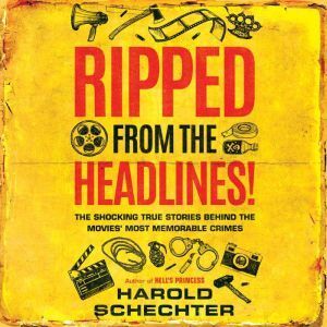 Brilliance Audio Ripped from the Headlines!: The Shocking True Stories Behind the Movies� Most Memorable Crimes