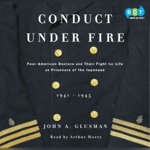 Random House Audio Conduct Under Fire: Four American Doctors and Their Fight for Life as Prisoners of the Japanese