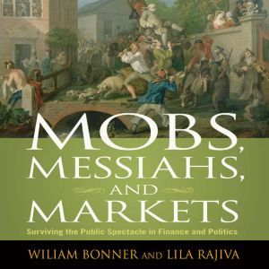 Ascent Audio Mobs, Messiahs, and Markets: Surviving the Public Spectacle in Finance and Politics