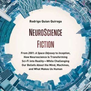 Brilliance Audio NeuroScience Fiction: From "2001: A Space Odyssey" to "Inception," How Neuroscience Is Transforming Sci-Fi