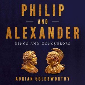 Hachette Audio Philip and Alexander: Kings and Conquerors