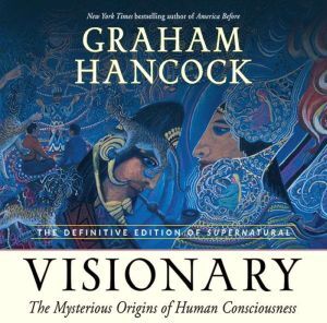 Brilliance Audio Visionary: The Mysterious Origins of Human Consciousness (The Definitive Edition of Supernatural)