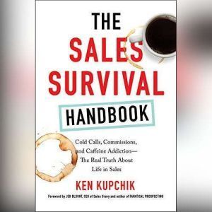 Brilliance Audio The Sales Survival Handbook: Cold Calls, Commissions, and Caffeine Addiction--The Real Truth About Life in Sales