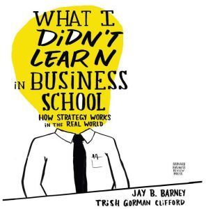 Ascent Audio What I Didn't Learn in Business School: How Strategy Works in the Real World