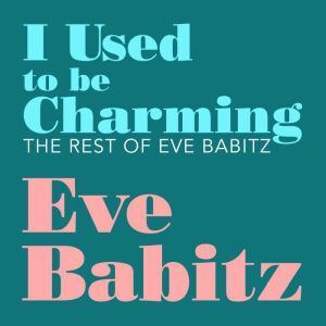 Brilliance Audio I Used to Be Charming: The Rest of Eve Babitz