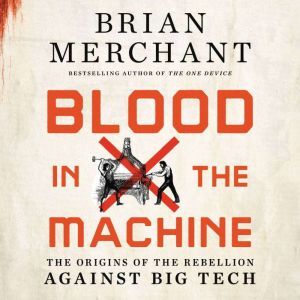 Hachette Audio Blood in the Machine: The Origins of the Rebellion Against Big Tech