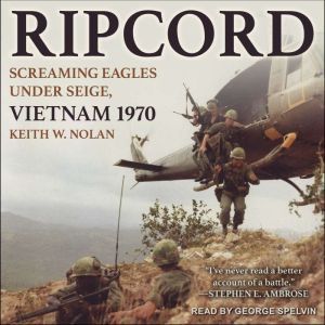 Tantor Audio Ripcord: Screaming Eagles Under Siege, Vietnam 1970