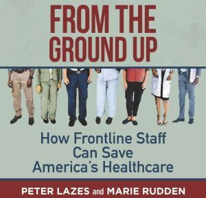 Berrett-Koehler Publishers From the Ground Up: How Frontline Staff Can Save America's Healthcare