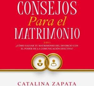 Author's Republic Consejos Para El Matrimonio: 2 en 1: �Cmo salvar tu matrimonio del divorcio con el poder de la comunicacin efectiva?