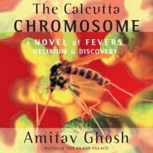 Brilliance Audio The Calcutta Chromosome: A Novel of Fevers, Delirium & Discovery