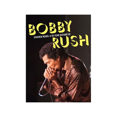 Chicken Heads: A 50 Year History of Bobby Rush Chicken Heads: A 50 Year History of Bobby Rush