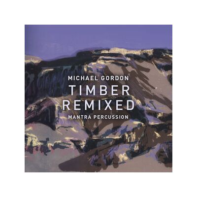 Michael Gordon: Timber Remixed Michael Gordon: Timber Remixed