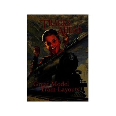 Tracks Ahead: Great Model Train Layouts Tracks Ahead: Great Model Train Layouts