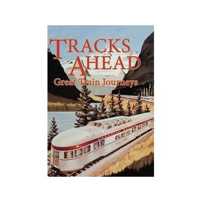 Tracks Ahead: Great Train Journeys Tracks Ahead: Great Train Journeys