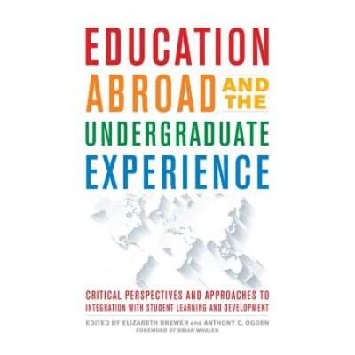Education Abroad And The Undergraduate Experience: Critical Perspectives And Approaches To Integration With Student Learning And Development