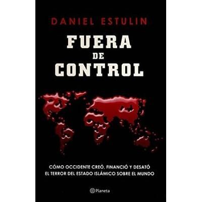 Fuera De Control Como Occidente Creo Financio Y Desato El Terror Del Estado Islamico Spanish Edition